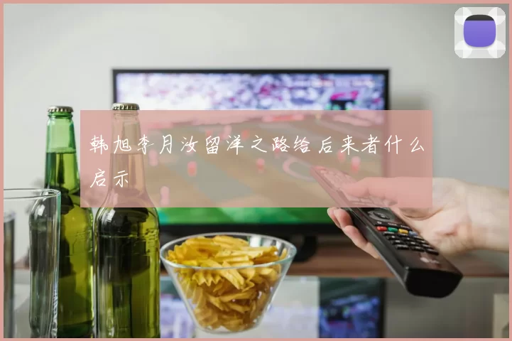 韩旭李月汝留洋之路给后来者什么启示