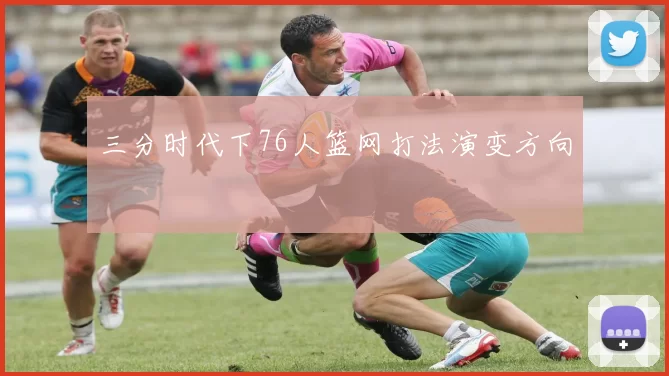 三分时代下76人篮网打法演变方向